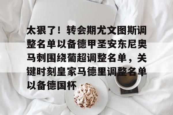 爱游戏-太狠了！转会期尤文图斯调整名单以备德甲圣安东尼奥马刺围绕葡超调整名单，关键时刻皇家马德里调整名单以备德国杯的简单介绍